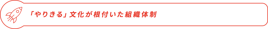 「やりきる」文化が根付いた組織体制