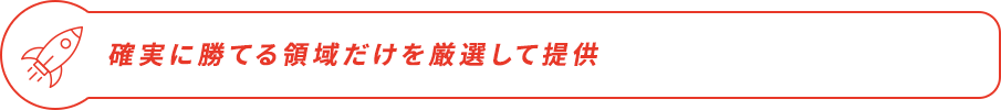 確実に勝てる領域だけを厳選して提供